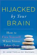 Dirottato dal cervello: come liberarsi quando lo stress prende il sopravvento - Hijacked by Your Brain: How to Free Yourself When Stress Takes Over