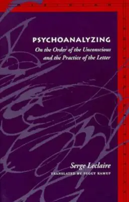 Psicoanalizzare: Sull'ordine dell'inconscio e la pratica della lettera - Psychoanalyzing: On the Order of the Unconscious and the Practice of the Letter