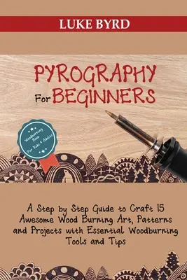 Pirografia per principianti: Una guida passo dopo passo per realizzare 15 fantastici disegni, modelli e progetti con gli strumenti essenziali per la pirografia. - Pyrography for Beginners: A Step by Step Guide to Craft 15 Awesome Wood Burning Art, Patterns and Projects with Essential Woodburning Tools and