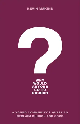 Perché qualcuno dovrebbe andare in chiesa? La ricerca di una giovane comunità per recuperare la chiesa per sempre - Why Would Anyone Go to Church?: A Young Community's Quest to Reclaim Church for Good