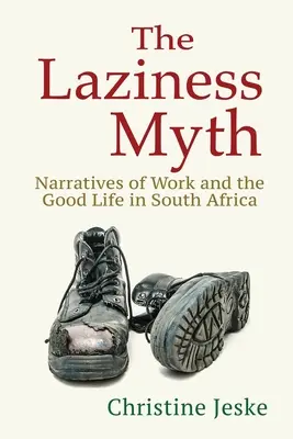 Il mito della pigrizia: narrazioni del lavoro e della bella vita in Sudafrica - The Laziness Myth: Narratives of Work and the Good Life in South Africa