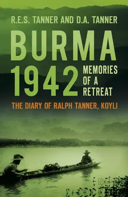 Birmania 1942: Ricordi di una ritirata: Il diario di Ralph Tanner, Koyli - Burma 1942: Memories of a Retreat: The Diary of Ralph Tanner, Koyli