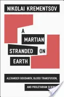 Un marziano bloccato sulla Terra: Alexander Bogdanov, le trasfusioni di sangue e la scienza proletaria - A Martian Stranded on Earth: Alexander Bogdanov, Blood Transfusions, and Proletarian Science