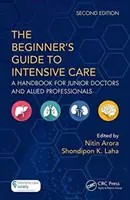 Guida per principianti alla terapia intensiva: Un manuale per medici junior e professionisti affini - The the Beginner's Guide to Intensive Care: A Handbook for Junior Doctors and Allied Professionals