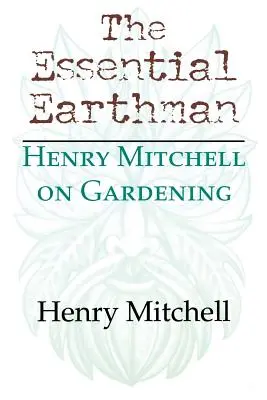 L'uomo della terra essenziale: Henry Mitchell sul giardinaggio - The Essential Earthman: Henry Mitchell on Gardening