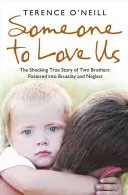 Qualcuno che ci ami: la sconvolgente storia vera di due fratelli abbandonati alla brutalità e all'abbandono - Someone to Love Us: The Shocking True Story of Two Brothers Fostered Into Brutality and Neglect