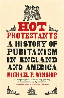 Protestanti caldi: Storia del puritanesimo in Inghilterra e in America - Hot Protestants: A History of Puritanism in England and America