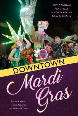 Downtown Mardi Gras: Nuove pratiche di carnevale nella New Orleans post-Katrina - Downtown Mardi Gras: New Carnival Practices in Post-Katrina New Orleans