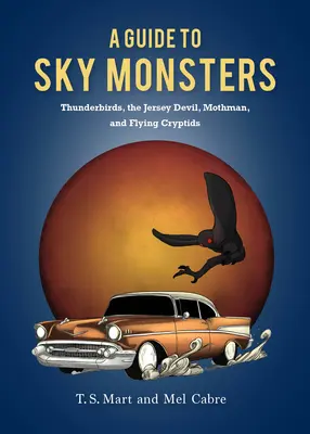 Guida ai mostri del cielo: Thunderbirds, il Diavolo del Jersey, Mothman e altri criptidi volanti - A Guide to Sky Monsters: Thunderbirds, the Jersey Devil, Mothman, and Other Flying Cryptids