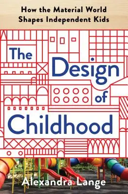 Il design dell'infanzia: come il mondo materiale forma i bambini indipendenti - The Design of Childhood: How the Material World Shapes Independent Kids