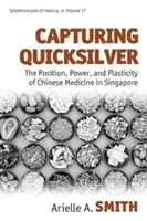 Catturare l'argento vivo: Posizione, potere e plasticità della medicina cinese a Singapore - Capturing Quicksilver: The Position, Power, and Plasticity of Chinese Medicine in Singapore