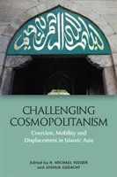 Sfidare il cosmopolitismo: Coercizione, mobilità e spostamento nell'Asia islamica - Challenging Cosmopolitanism: Coercion, Mobility and Displacement in Islamic Asia