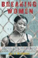 Donne in crisi: Genere, razza e la nuova politica dell'incarcerazione - Breaking Women: Gender, Race, and the New Politics of Imprisonment