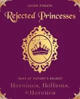 Principesse rifiutate: Racconti delle eroine, degli elleni e degli eretici più audaci della storia - Rejected Princesses: Tales of History's Boldest Heroines, Hellions, and Heretics