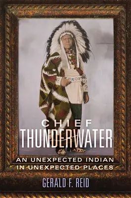Capo Thunderwater: Un indiano inaspettato in luoghi inaspettati - Chief Thunderwater: An Unexpected Indian in Unexpected Places