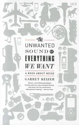 Il suono indesiderato di tutto ciò che vogliamo: Un libro sul rumore - The Unwanted Sound of Everything We Want: A Book about Noise