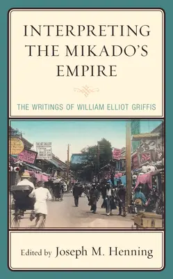 Interpretare l'impero di Mikado: Gli scritti di William Elliot Griffis - Interpreting the Mikado's Empire: The Writings of William Elliot Griffis