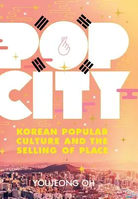 Pop City: La cultura popolare coreana e la vendita del luogo - Pop City: Korean Popular Culture and the Selling of Place