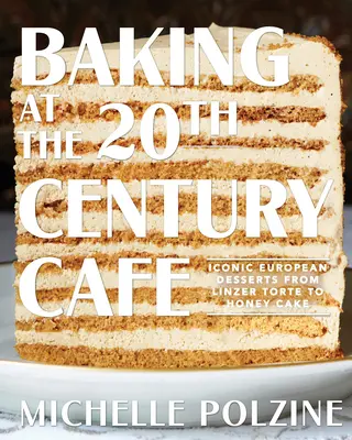 Cucinare al caffè del XX secolo: Dolci iconici europei dalla Linzer Torte alla torta al miele - Baking at the 20th Century Cafe: Iconic European Desserts from Linzer Torte to Honey Cake