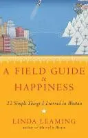 Guida alla felicità - Cosa ho imparato in Bhutan su come vivere, amare e svegliarsi - Field Guide to Happiness - What I Learned in Bhutan about Living, Loving and Waking Up