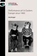 Arte performativa nell'Europa orientale dal 1960 - Performance Art in Eastern Europe Since 1960
