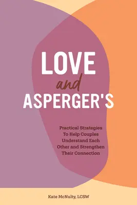 Amore e Asperger: Strategie pratiche per aiutare le coppie a comprendersi e a rafforzare il loro legame - Love and Asperger's: Practical Strategies to Help Couples Understand Each Other and Strengthen Their Connection