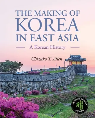 La creazione della Corea in Asia orientale: Una storia coreana - The Making of Korea in East Asia: A Korean History