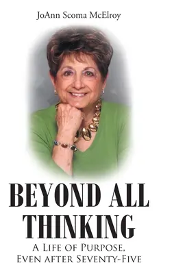Al di là di ogni pensiero: Una vita con uno scopo, anche dopo i settantacinque anni - Beyond All Thinking: A Life of Purpose, Even After Seventy-Five