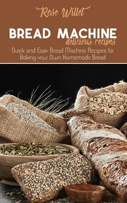 Ricette deliziose per la macchina del pane: Ricette per la macchina del pane facili e veloci per preparare il vostro pane fatto in casa - Bread Machine Delicious Recipes: Quick and Easy Bread Machine Recipes for Baking your Own Homemade Bread