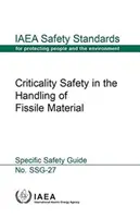 Sicurezza della criticità nella manipolazione di materiale fissile: Serie di standard di sicurezza AIEA n. Ssg-27 - Criticality Safety in the Handling of Fissile Material: IAEA Safety Standard Series No. Ssg-27