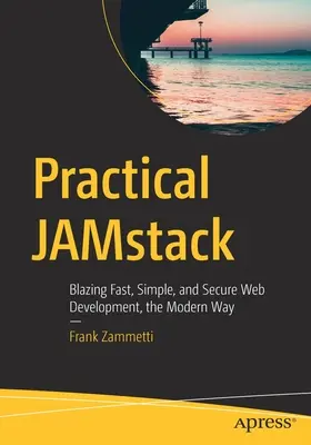Jamstack pratico: Sviluppo web veloce, semplice e sicuro, alla maniera moderna - Practical Jamstack: Blazing Fast, Simple, and Secure Web Development, the Modern Way