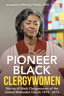 Pioniere del clero nero: Storie di donne del clero nero della Chiesa Metodista Unita 1974 - 2016 - Pioneer Black Clergywomen: Stories of Black Clergywomen of the United Methodist Church 1974 - 2016