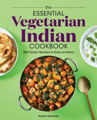 Il libro di cucina indiano vegetariano essenziale: 125 ricette classiche da gustare a casa - The Essential Vegetarian Indian Cookbook: 125 Classic Recipes to Enjoy at Home