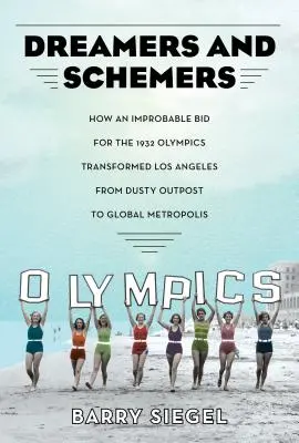 Sognatori e architetti: come un'improbabile offerta per le Olimpiadi del 1932 trasformò Los Angeles da avamposto polveroso a metropoli globale - Dreamers and Schemers: How an Improbable Bid for the 1932 Olympics Transformed Los Angeles from Dusty Outpost to Global Metropolis