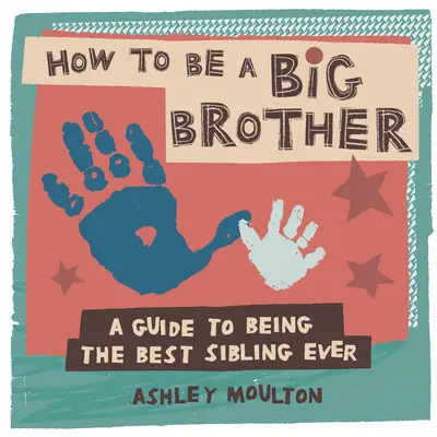 Come essere un fratello maggiore: Una guida per essere il miglior fratello maggiore di sempre - How to Be a Big Brother: A Guide to Being the Best Older Sibling Ever