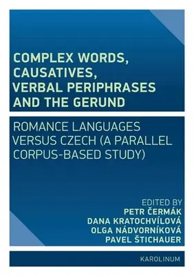 Parole complesse, causali, perifrasi verbali e gerundio: Lingue romanze contro il ceco (uno studio parallelo basato sul corpus) - Complex Words, Causatives, Verbal Periphrases and the Gerund: Romance Languages Versus Czech (a Parallel Corpus-Based Study)