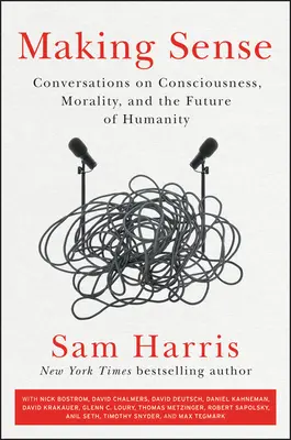 Fare senso: Conversazioni sulla coscienza, la morale e il futuro dell'umanità - Making Sense: Conversations on Consciousness, Morality, and the Future of Humanity