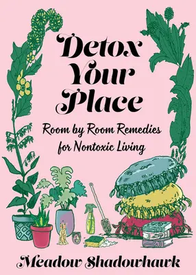 Disintossicare la casa: Rimedi stanza per stanza per una vita non tossica - Detox Your Place: Room by Room Remedies for Nontoxic Living