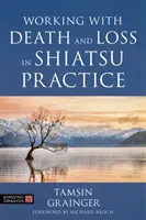 Lavorare con la morte e la perdita nella pratica dello Shiatsu: Una guida al lavoro corporeo olistico nelle cure palliative - Working with Death and Loss in Shiatsu Practice: A Guide to Holistic Bodywork in Palliative Care