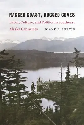 Costa frastagliata, insenature frastagliate: Lavoro, cultura e politica nelle industrie conserviere del sud-est dell'Alaska - Ragged Coast, Rugged Coves: Labor, Culture, and Politics in Southeast Alaska Canneries