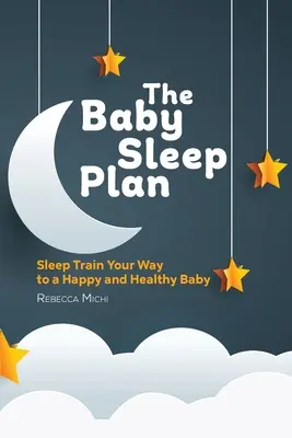 Il piano per il sonno del bambino: Allenare il sonno per un bambino felice e sano - The Baby Sleep Plan: Sleep Train Your Way to a Happy and Healthy Baby