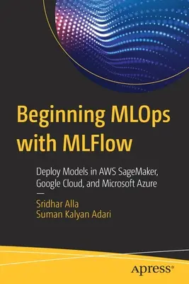 Iniziare i Mlops con Mlflow: Distribuire i modelli in Aws Sagemaker, Google Cloud e Microsoft Azure - Beginning Mlops with Mlflow: Deploy Models in Aws Sagemaker, Google Cloud, and Microsoft Azure
