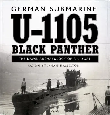 Il sottomarino tedesco U-1105 “Pantera nera”: L'archeologia navale di un U-Boat - German Submarine U-1105 'black Panther': The Naval Archaeology of a U-Boat