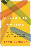 Vibrator Nation: Come i negozi di giocattoli sessuali femministi hanno cambiato il business del piacere - Vibrator Nation: How Feminist Sex-Toy Stores Changed the Business of Pleasure