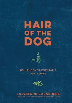 Hair of the Dog: 80 cocktail e cure per i postumi della sbornia - Hair of the Dog: 80 Hangover Cocktails and Cures