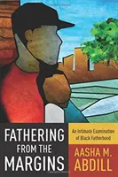 Paternità dai margini: Un esame intimo della paternità nera - Fathering from the Margins: An Intimate Examination of Black Fatherhood