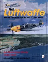 La Luftwaffe: Dalla scuola di addestramento al fronte - Uno studio illustrato 1933-1945 - The Luftwaffe: From Training School to the Front - An Illustrated Study 1933-1945