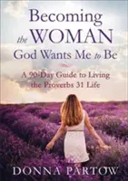 Diventare la donna che Dio vuole che io sia: una guida di 90 giorni per vivere la vita dei Proverbi 31 - Becoming the Woman God Wants Me to Be: A 90-Day Guide to Living the Proverbs 31 Life