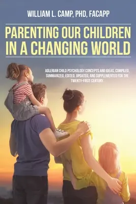 Genitorialità dei nostri figli in un mondo che cambia: Concetti e idee della psicologia infantile adleriana, compilati, sintetizzati, modificati, aggiornati e integrati per i bambini. - Parenting Our Children in a Changing World: Adlerian child psychology concepts and ideas, compiled, summarized, edited, updated, and supplemented for