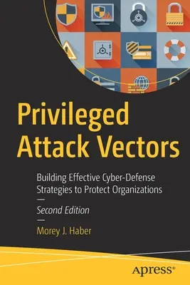 Vettori di attacco privilegiati: Costruire efficaci strategie di difesa informatica per proteggere le organizzazioni - Privileged Attack Vectors: Building Effective Cyber-Defense Strategies to Protect Organizations